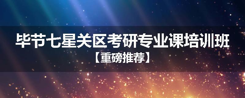 毕节七星关区考研专业课培训班【重磅推荐】