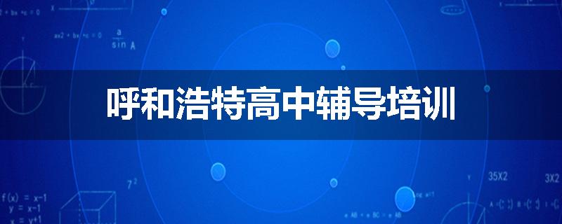 呼和浩特高中辅导培训