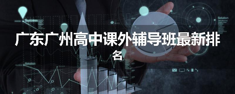 广东广州高中课外辅导班最新排名