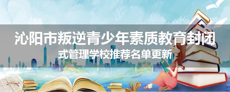沁阳市叛逆青少年素质教育封闭式管理学校推荐名单更新