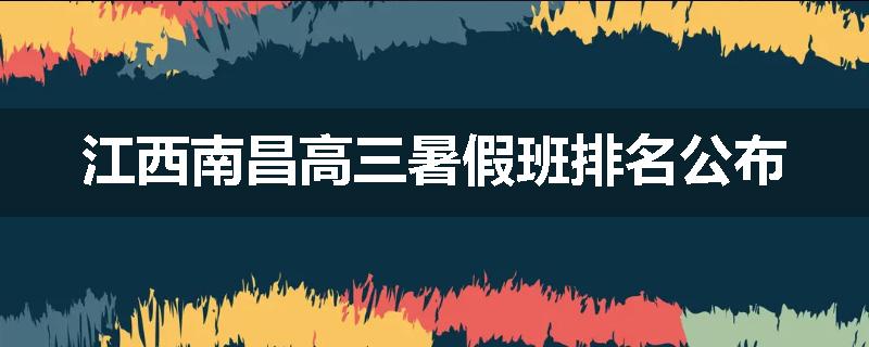 江西南昌高三暑假班排名公布