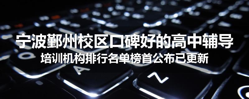 宁波鄞州校区口碑好的高中辅导培训机构排行名单榜首公布已更新
