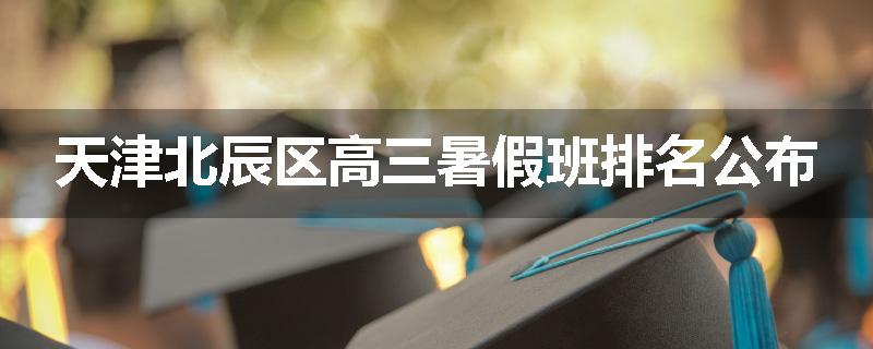 天津北辰区高三暑假班排名公布