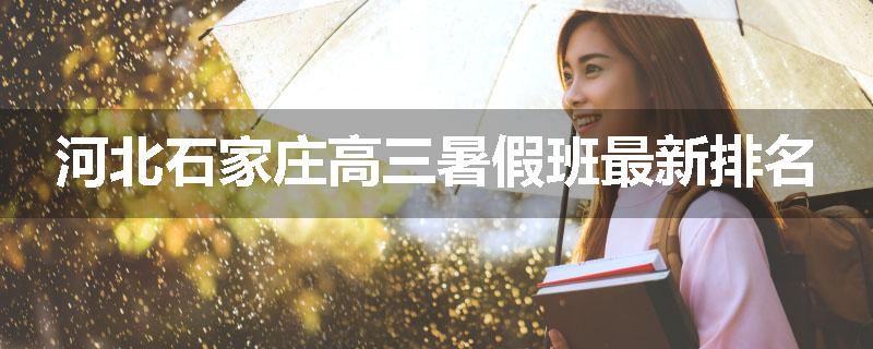 河北石家庄高三暑假班最新排名