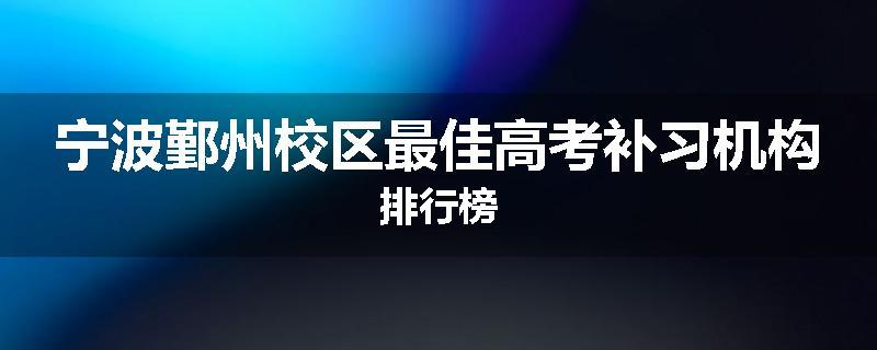 宁波鄞州校区最佳高考补习机构排行榜