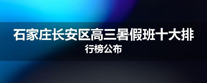 石家庄长安区高三暑假班十大排行榜公布