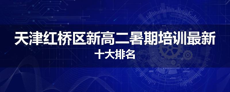 天津红桥区新高二暑期培训最新十大排名