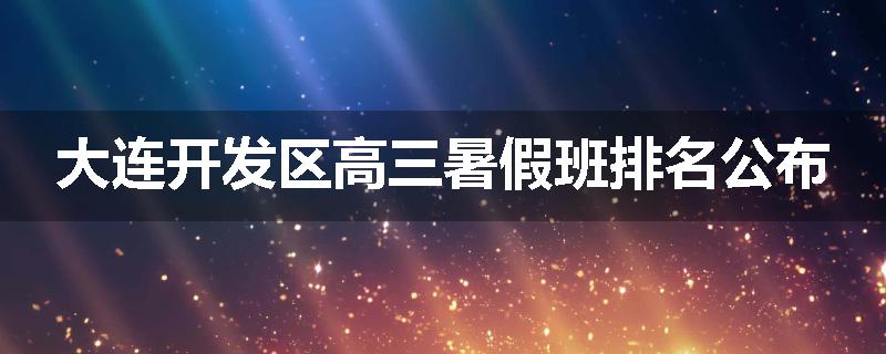 大连开发区高三暑假班排名公布