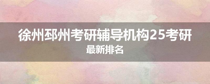 徐州邳州考研辅导机构25考研最新排名