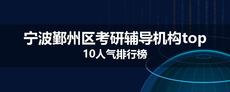 宁波鄞州区考研辅导机构top10人气排行榜