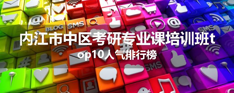 内江市中区考研专业课培训班top10人气排行榜