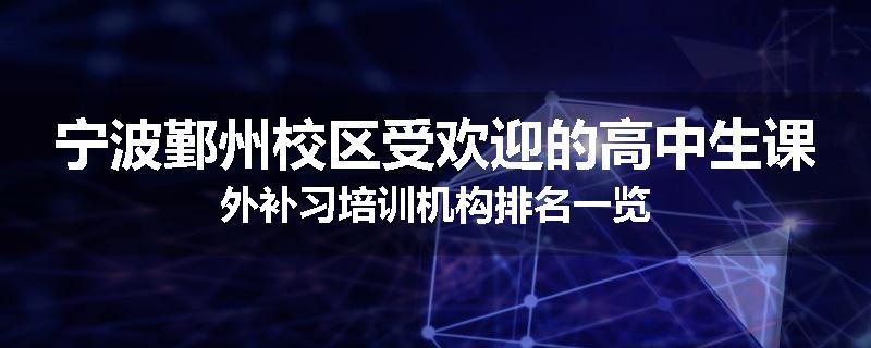 宁波鄞州校区受欢迎的高中生课外补习培训机构排名一览