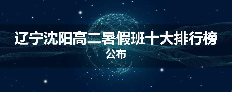 辽宁沈阳高二暑假班十大排行榜公布