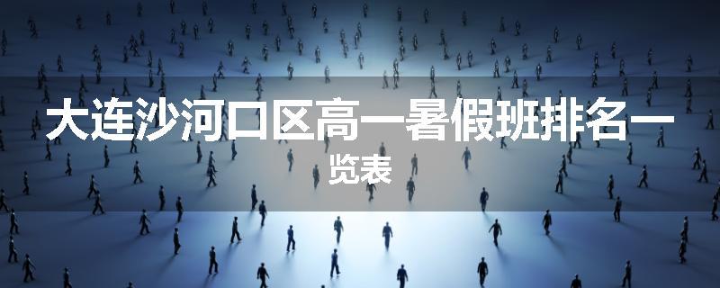 大连沙河口区高一暑假班排名一览表