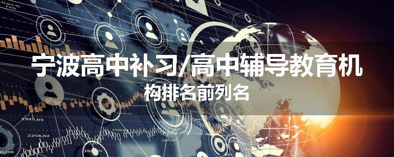 宁波高中补习/高中辅导教育机构排名前列名