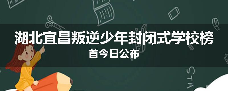 湖北宜昌叛逆少年封闭式学校榜首今日公布