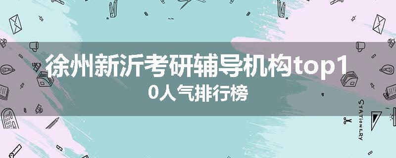 徐州新沂考研辅导机构top10人气排行榜