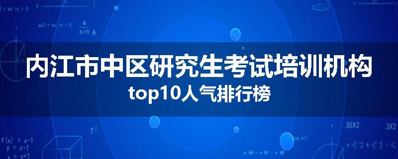 内江市中区研究生考试培训机构top10人气排行榜