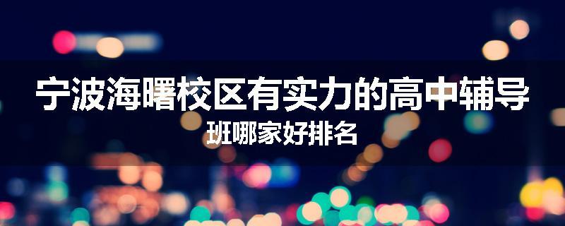 宁波海曙校区有实力的高中辅导班哪家好排名