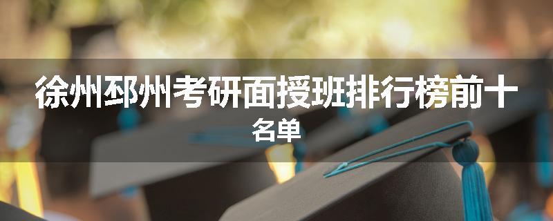 徐州邳州考研面授班排行榜前十名单