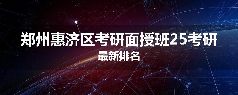 郑州惠济区考研面授班25考研最新排名