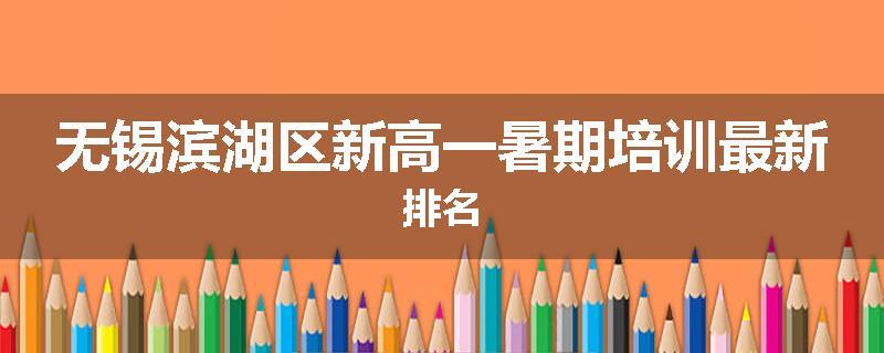 无锡滨湖区新高一暑期培训最新排名
