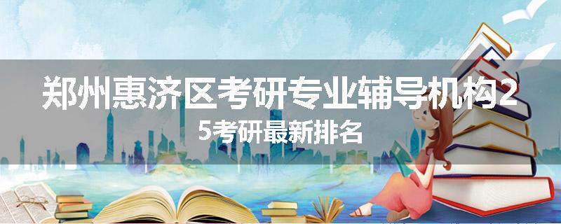 郑州惠济区考研专业辅导机构25考研最新排名