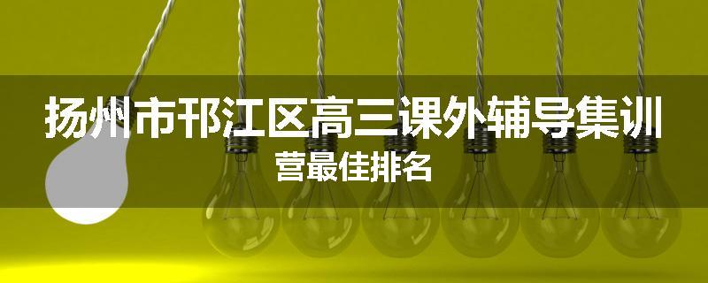 扬州市邗江区高三课外辅导集训营最佳排名