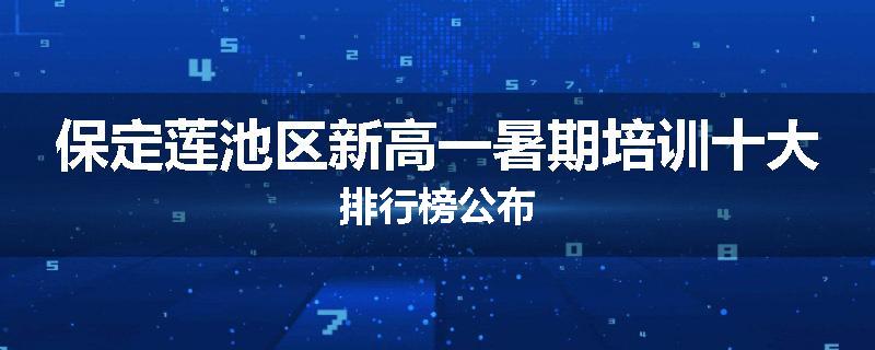 保定莲池区新高一暑期培训十大排行榜公布