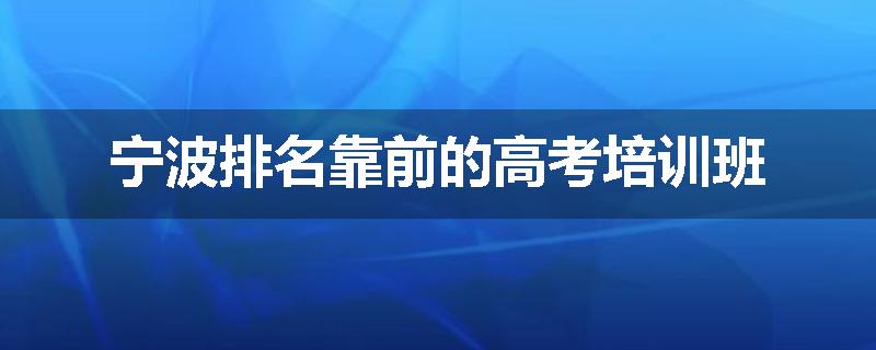 宁波排名靠前的高考培训班