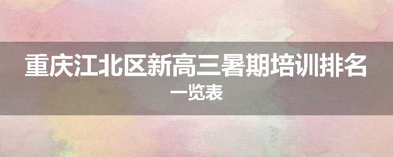 重庆江北区新高三暑期培训排名一览表