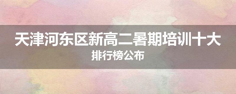 天津河东区新高二暑期培训十大排行榜公布