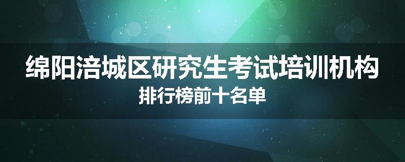 绵阳涪城区研究生考试培训机构排行榜前十名单