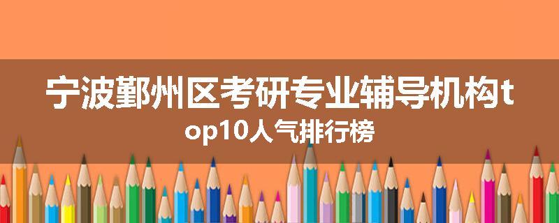 宁波鄞州区考研专业辅导机构top10人气排行榜