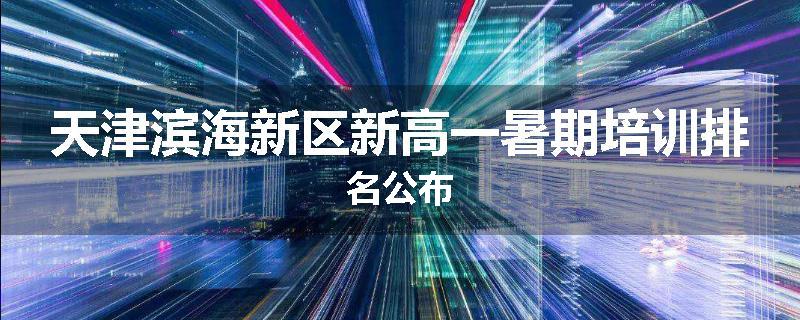 天津滨海新区新高一暑期培训排名公布