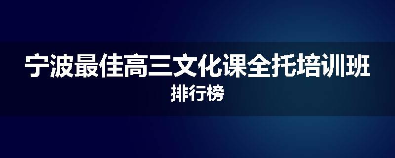 宁波最佳高三文化课全托培训班排行榜