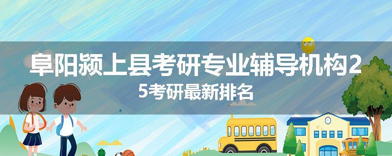 阜阳颍上县考研专业辅导机构25考研最新排名