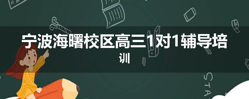 宁波海曙校区高三1对1辅导培训