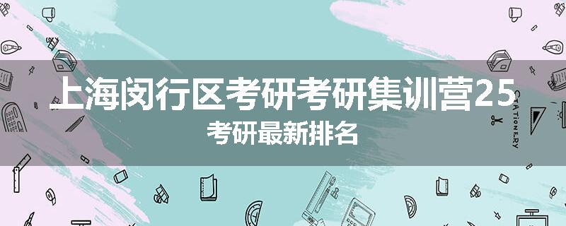 上海闵行区考研考研集训营25考研最新排名