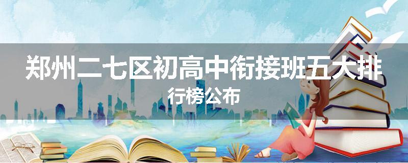 郑州二七区初高中衔接班五大排行榜公布