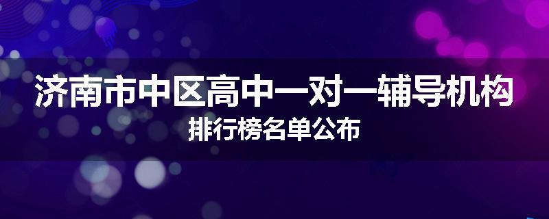 济南市中区高中一对一辅导机构排行榜名单公布