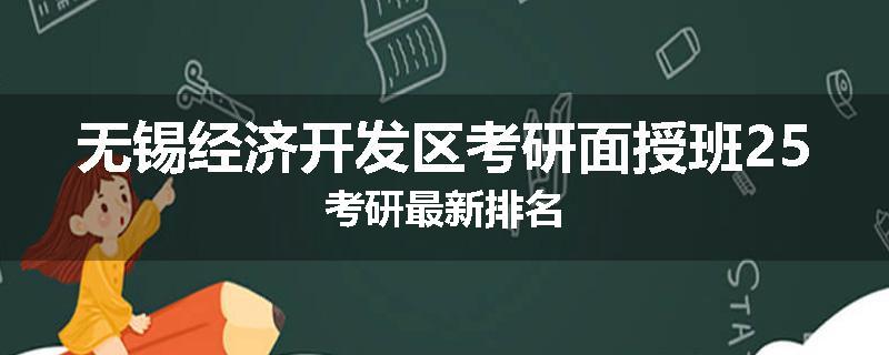 无锡经济开发区考研面授班25考研最新排名