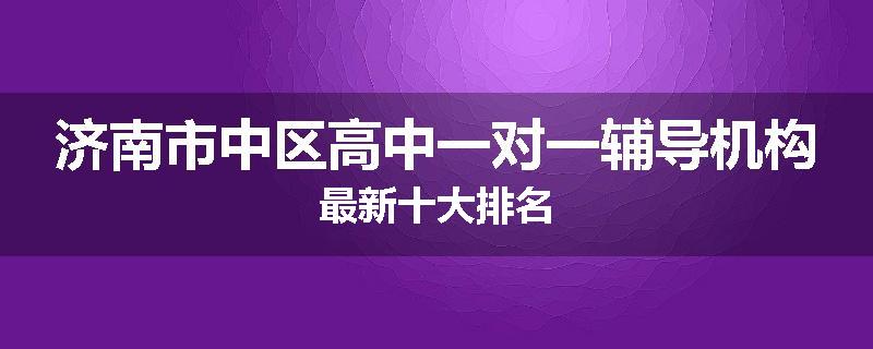 济南市中区高中一对一辅导机构最新十大排名