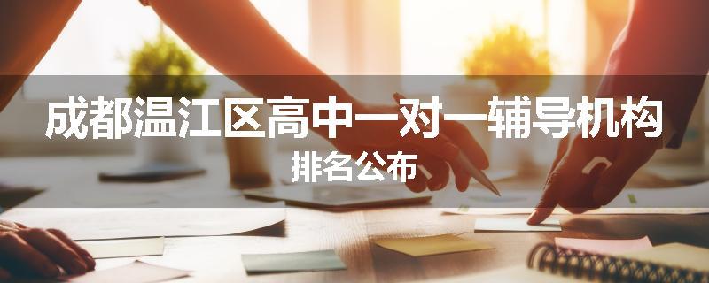 成都温江区高中一对一辅导机构排名公布