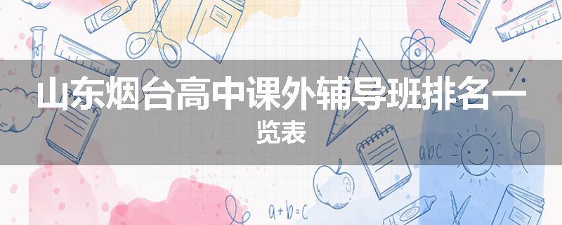山东烟台高中课外辅导班排名一览表