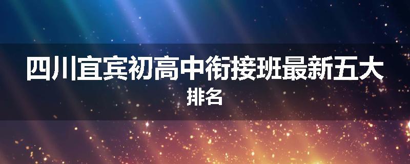 四川宜宾初高中衔接班最新五大排名