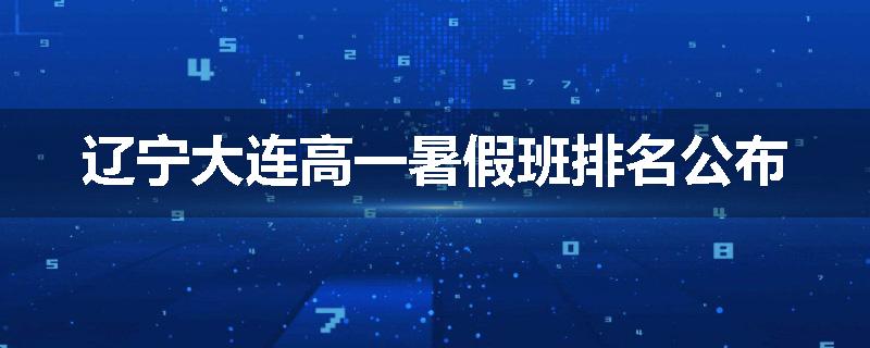 辽宁大连高一暑假班排名公布