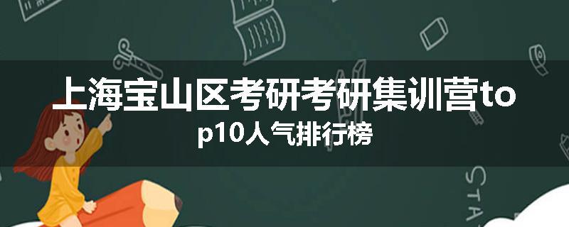 上海宝山区考研考研集训营top10人气排行榜