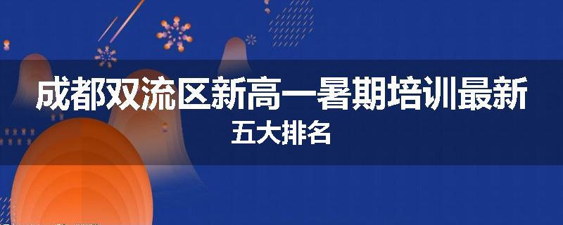 成都双流区新高一暑期培训最新五大排名