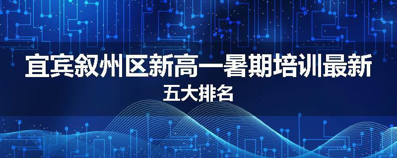 宜宾叙州区新高一暑期培训最新五大排名